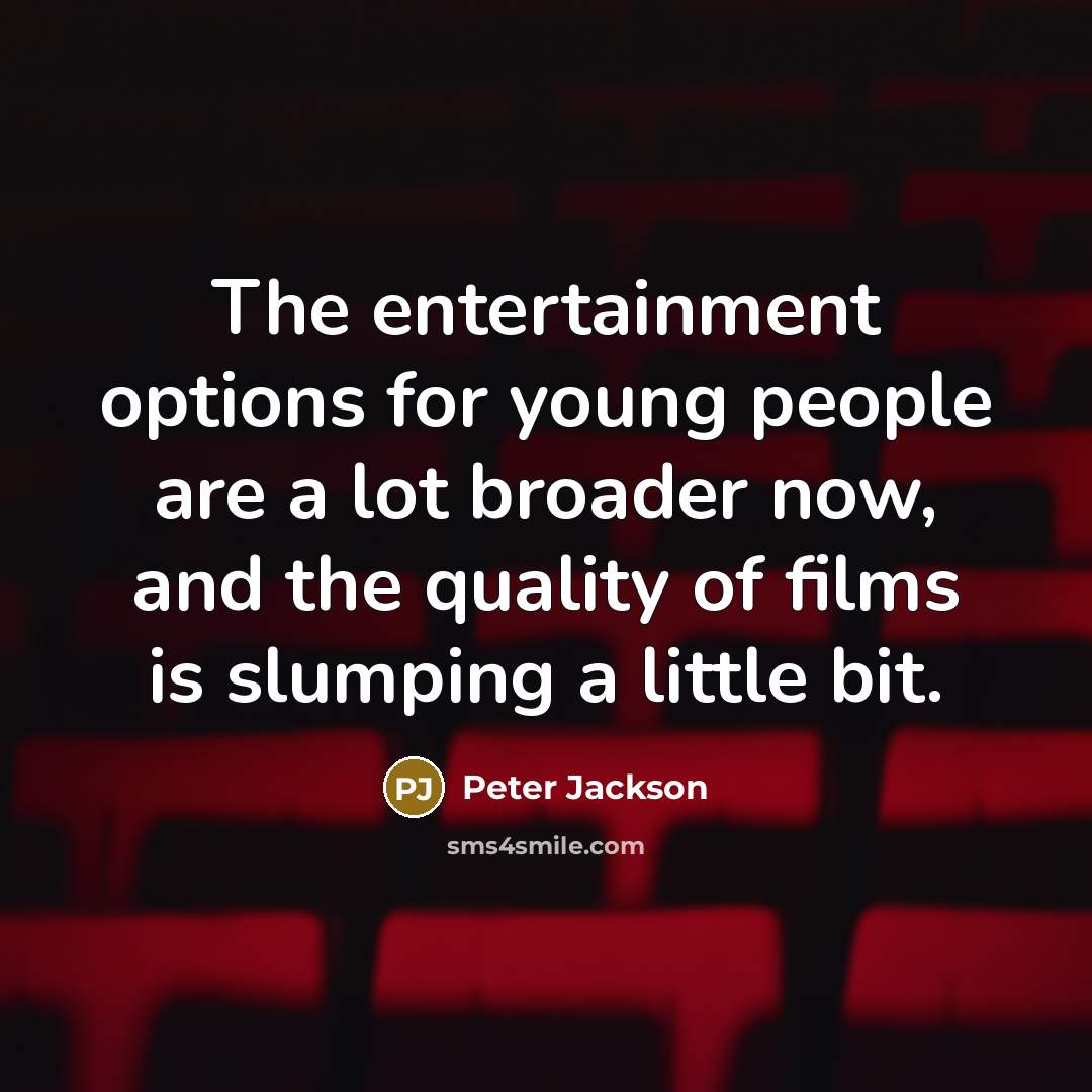 “The entertainment options for young people are a lot broader…” quote by Peter Jackson