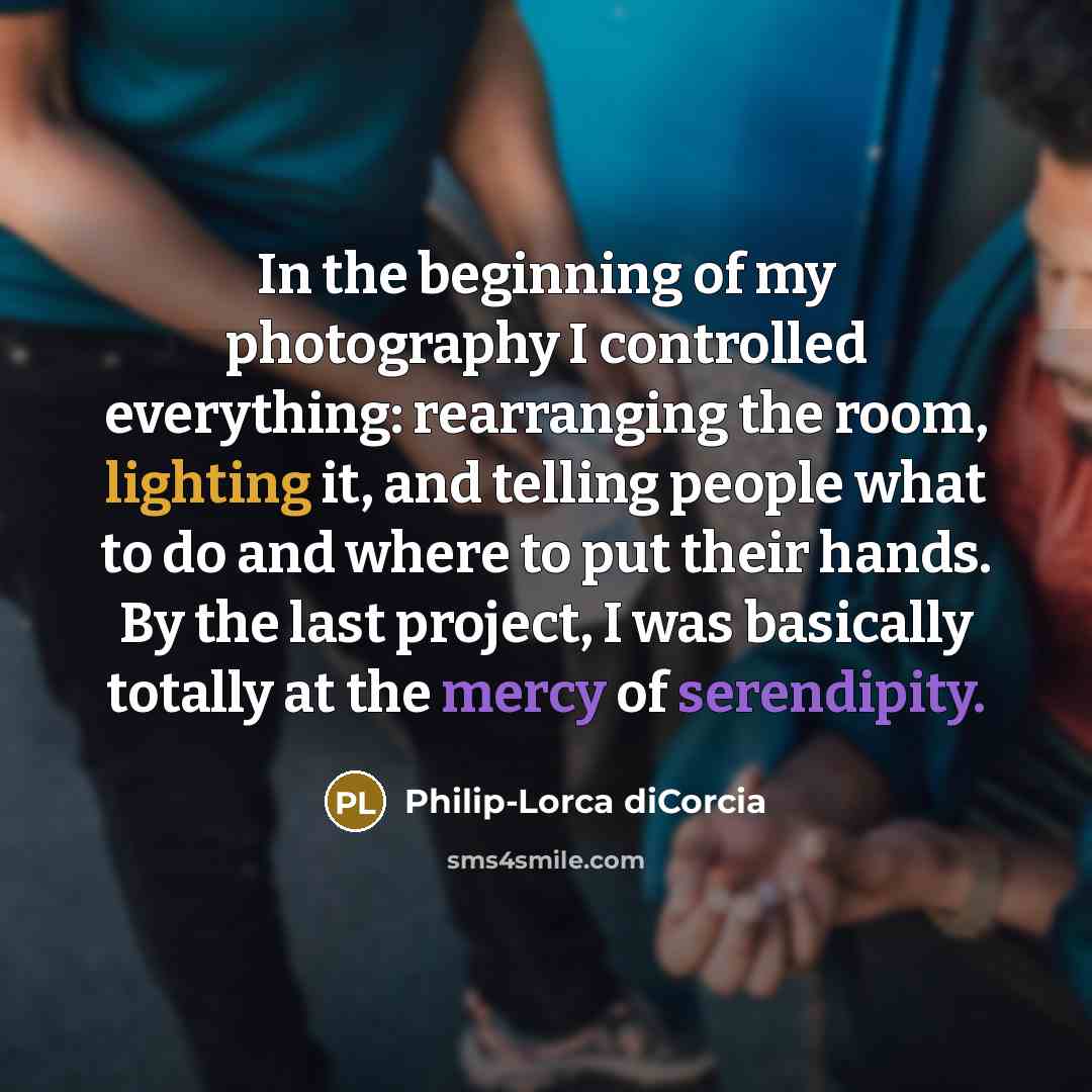“In the beginning of my photography I controlled everything: rearranging…” quote by Philip-Lorca diCorcia