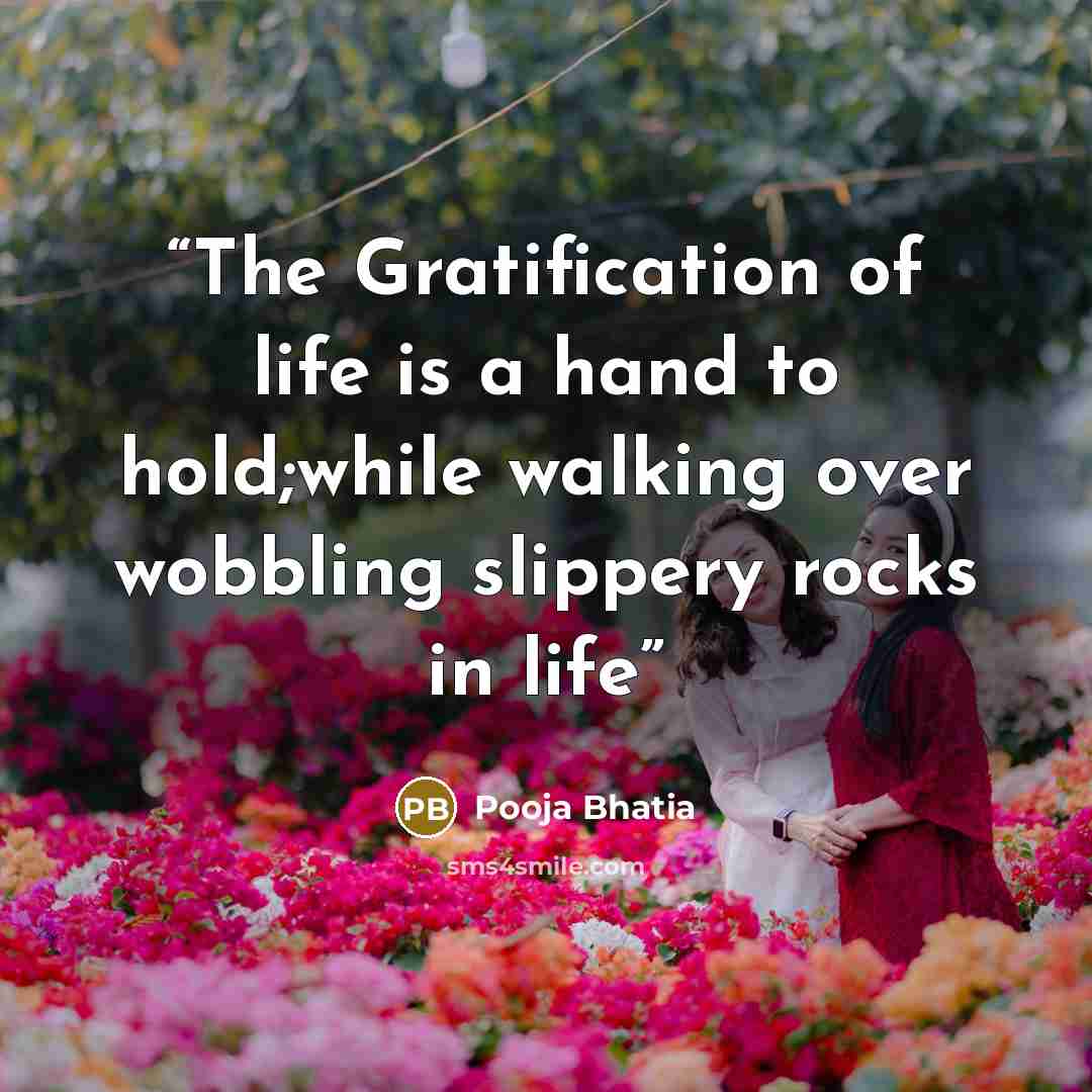 “The Gratification of life is a hand to hold;while walking over wobbling slippery rocks in life” quote by Pooja Bhatia