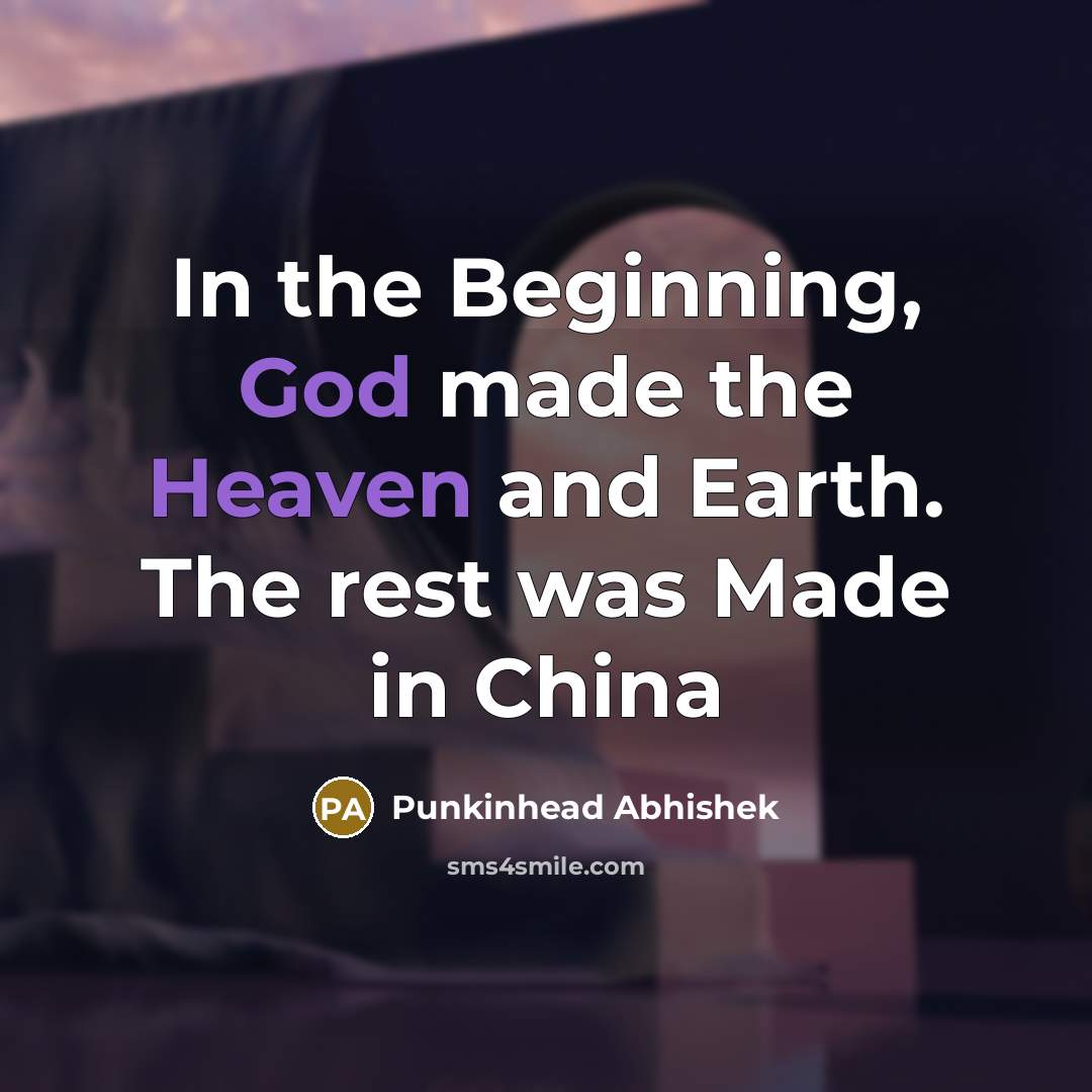 “In the Beginning, God made the Heaven and Earth. The rest was Made in China” quote by Punkinhead Abhishek