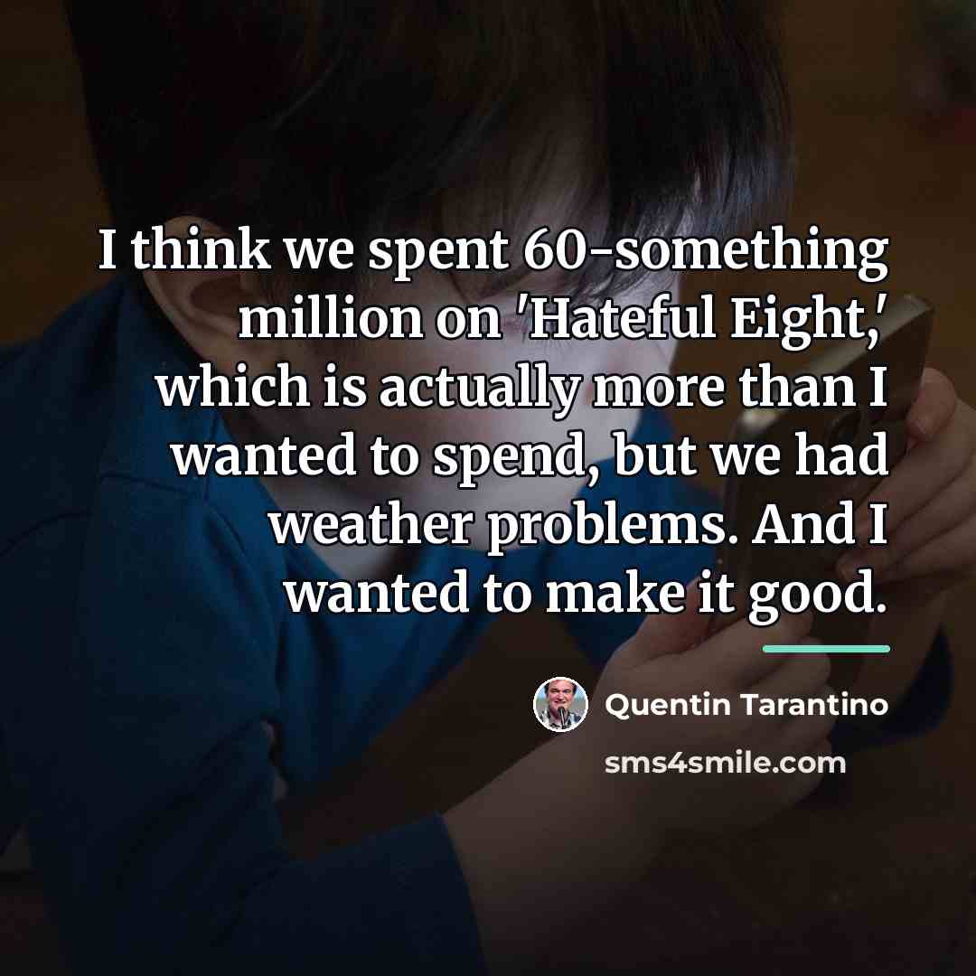 “I think we spent 60-something million on 'Hateful Eight,' which…” quote by Quentin Tarantino