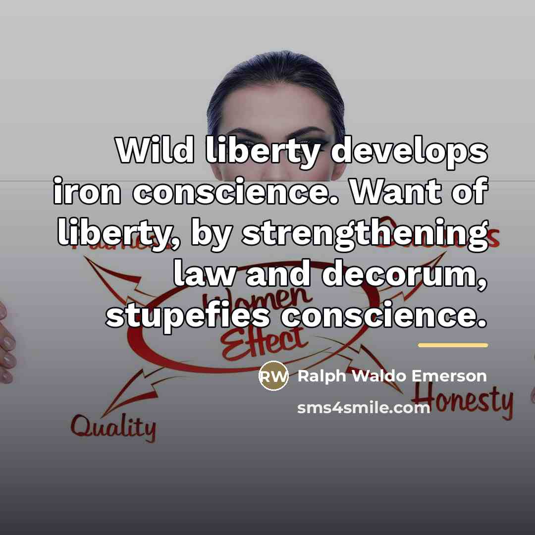 “Wild liberty develops iron conscience. Want of liberty, by strengthening…” quote by Ralph Waldo Emerson