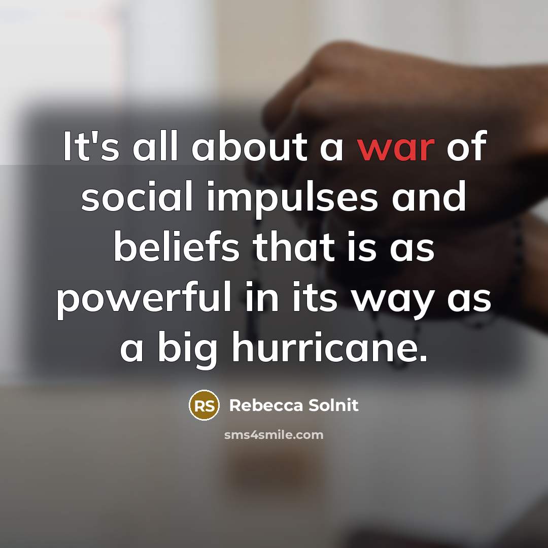 “It's all about a war of social impulses and beliefs…” quote by Rebecca Solnit