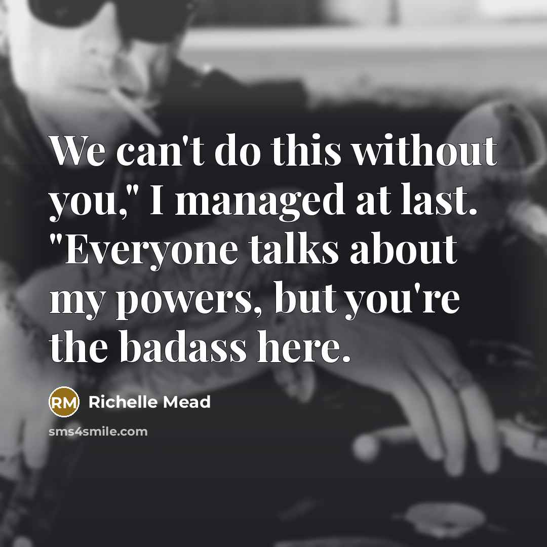 “We can't do this without you," I managed at last.…” quote by Richelle Mead