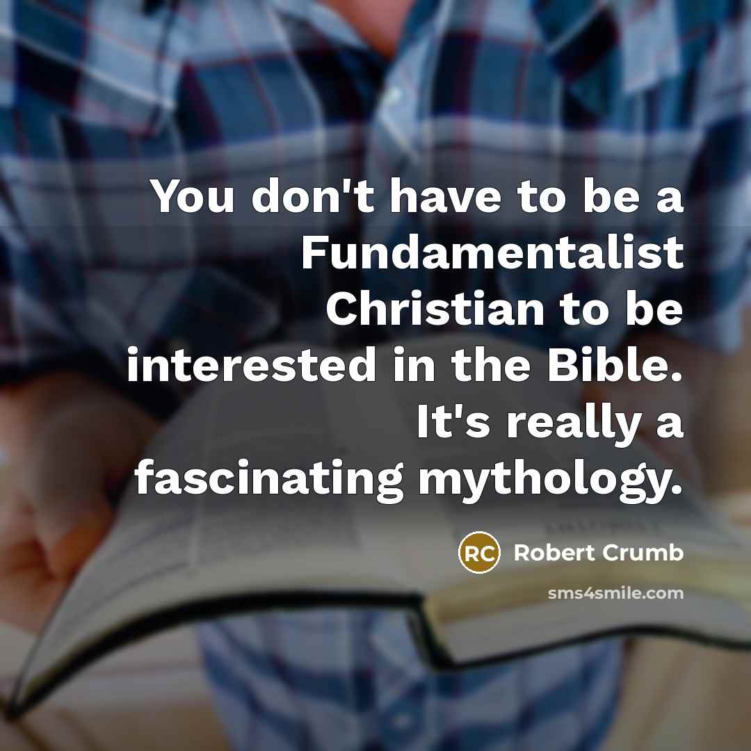 “You don't have to be a Fundamentalist Christian to be…” quote by Robert Crumb
