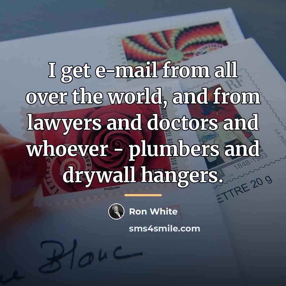 “I get e-mail from all over the world, and from…” quote by Ron White