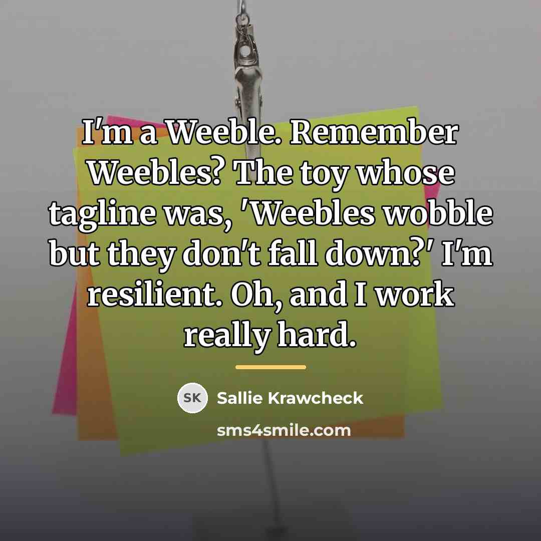 “I'm a Weeble. Remember Weebles? The toy whose tagline was,…” quote by Sallie Krawcheck