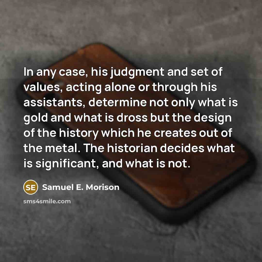 “In any case, his judgment and set of values, acting…” quote by Samuel E. Morison
