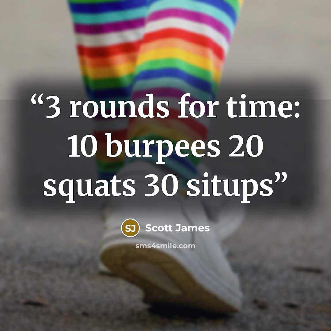 “3 rounds for time: 10 burpees 20 squats 30 situps” quote by Scott James