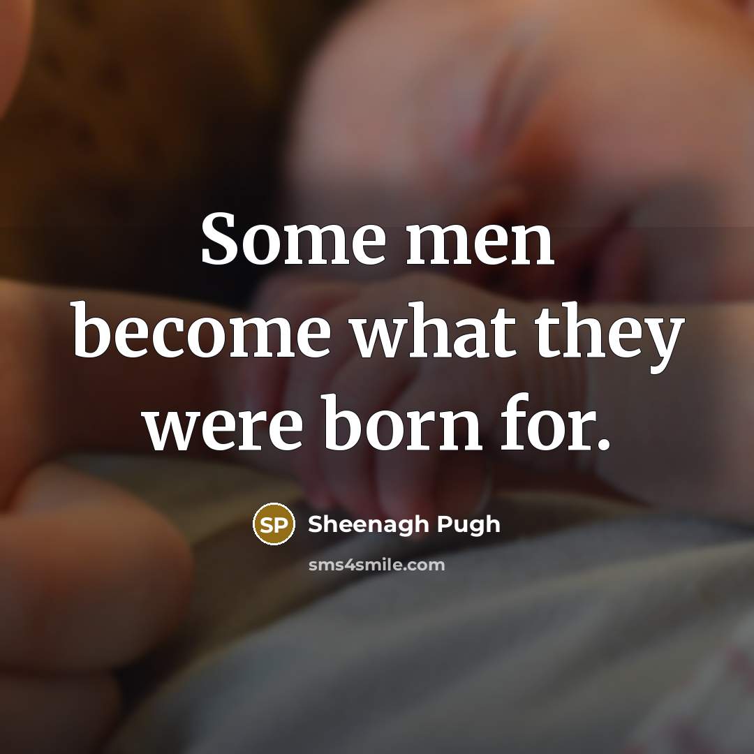 “Some men become what they were born for.” quote by Sheenagh Pugh