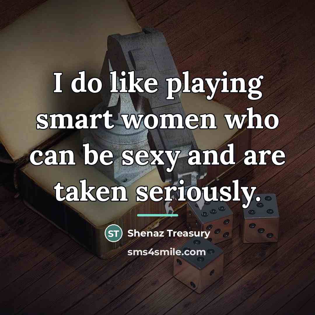 “I do like playing smart women who can be sexy…” quote by Shenaz Treasury