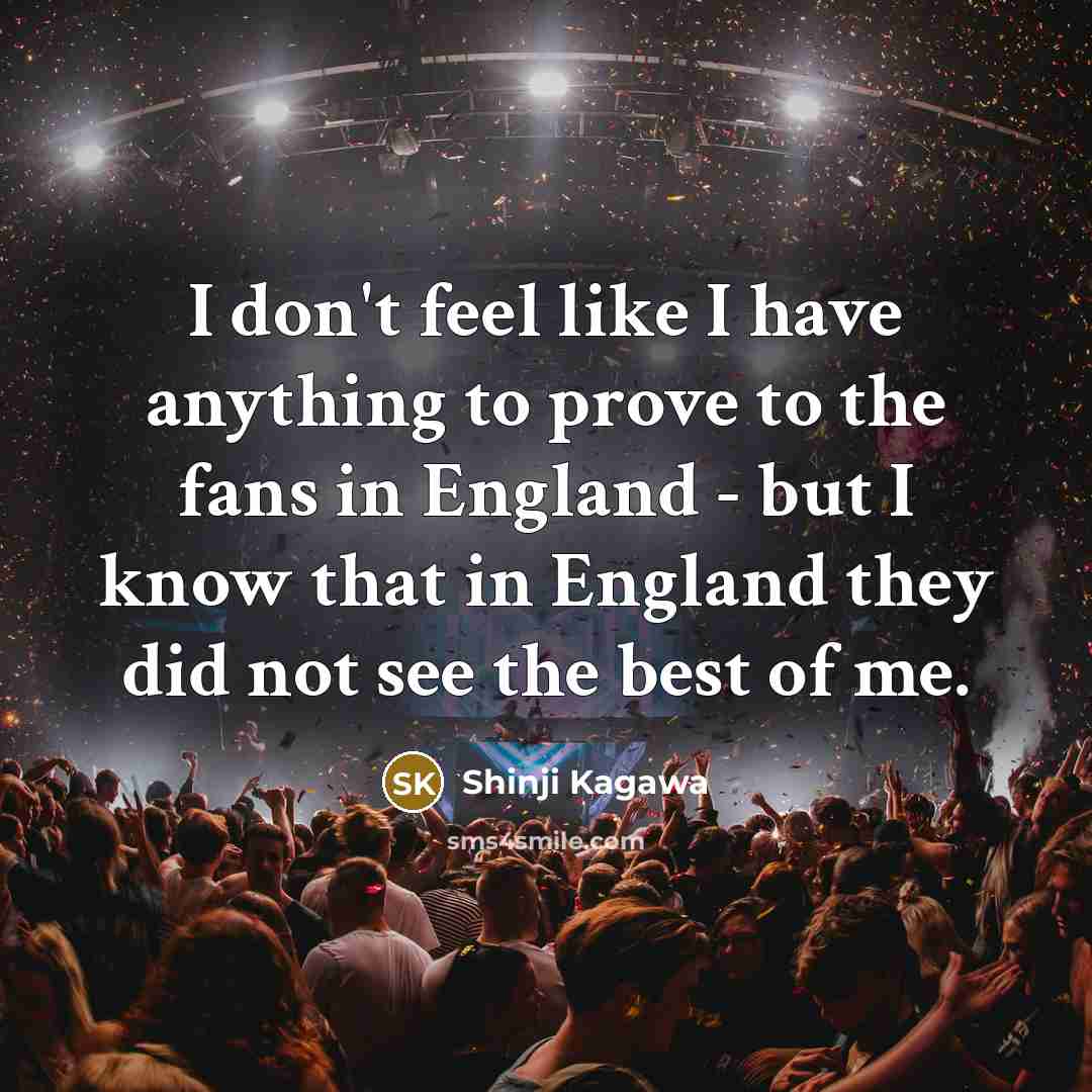 “I don't feel like I have anything to prove to…” quote by Shinji Kagawa