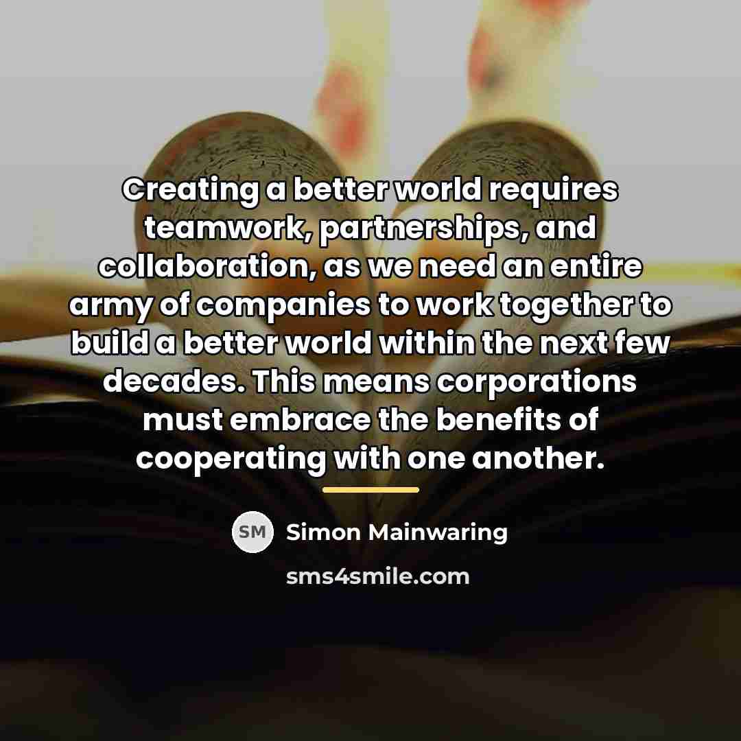 “Creating a better world requires teamwork, partnerships, and collaboration, as…” quote by Simon Mainwaring