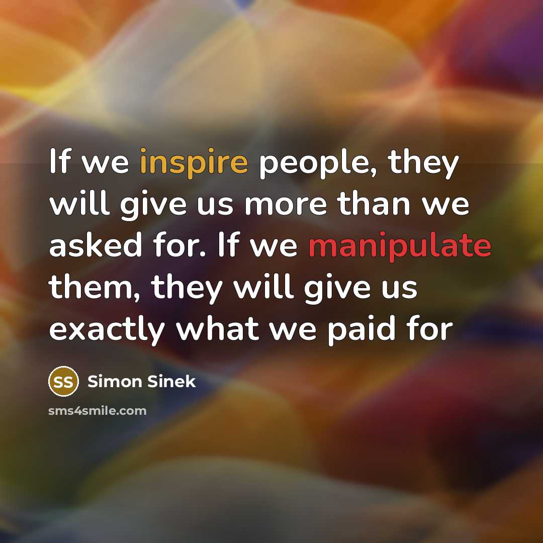 “If we inspire people, they will give us more than…” quote by Simon Sinek