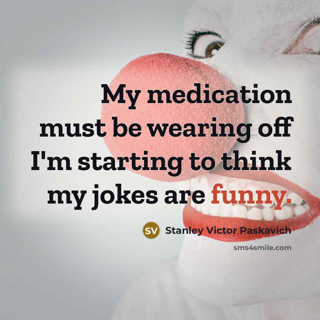 “My medication must be wearing off I'm starting to think…” quote by Stanley Victor Paskavich