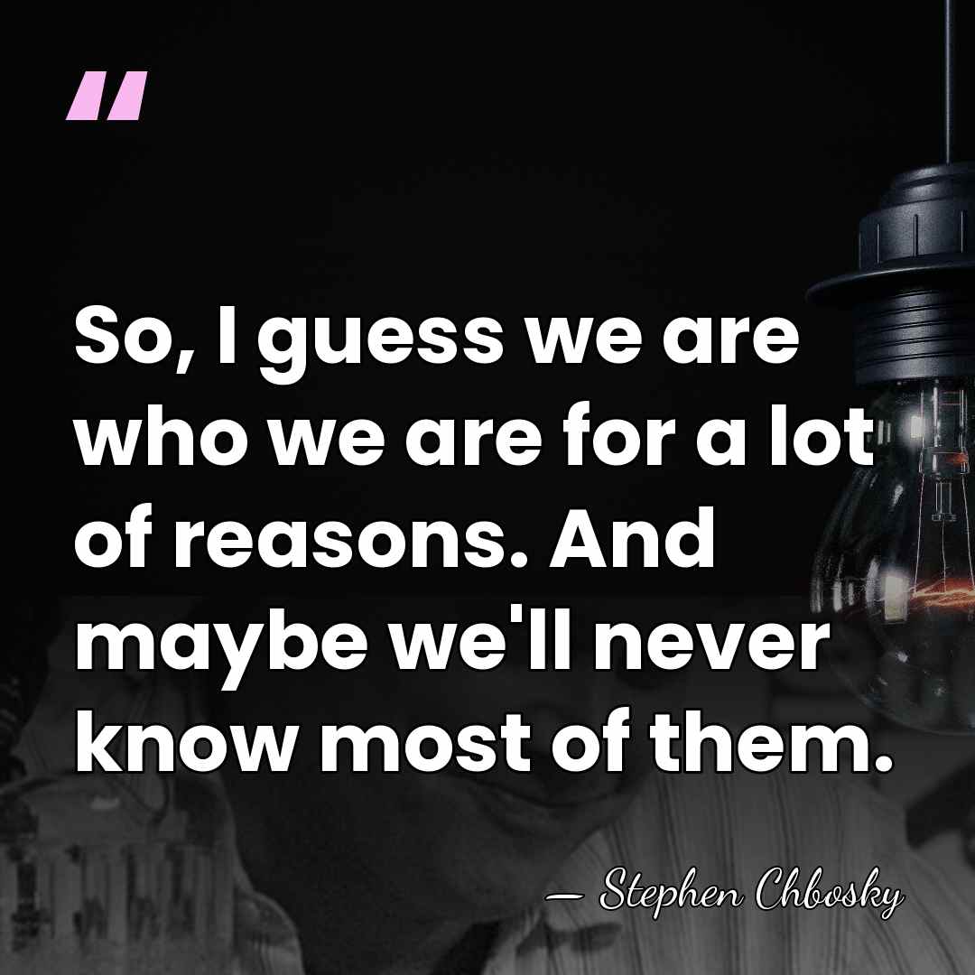 So, I guess we are who we are for a lot of&hellip; - Stephen Chbosky