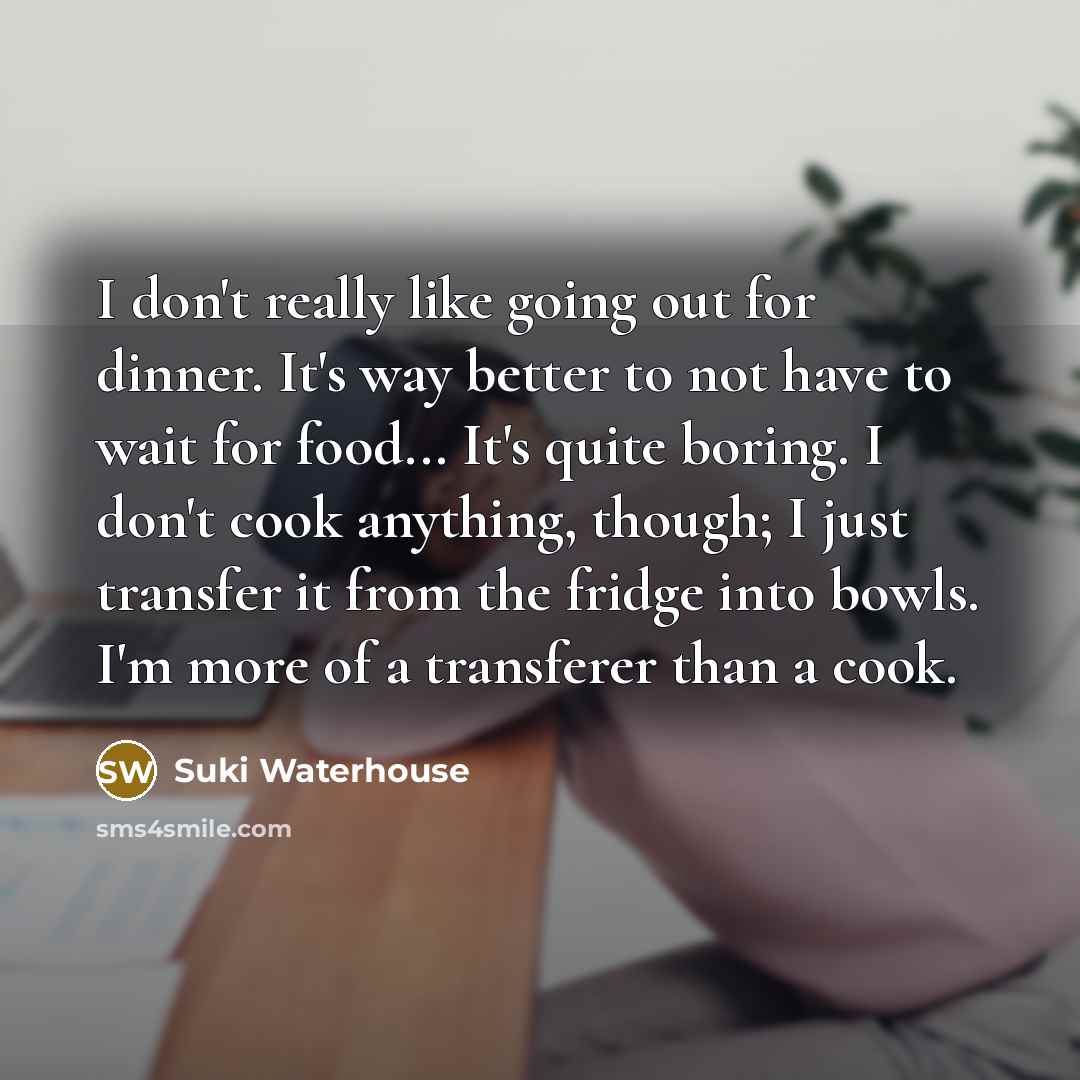 “I don't really like going out for dinner. It's way…” quote by Suki Waterhouse