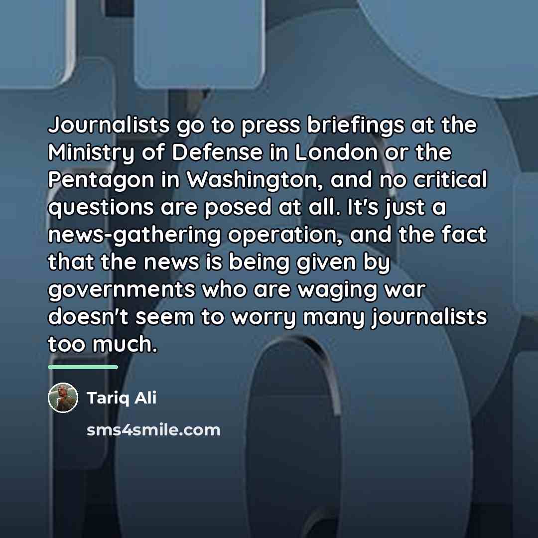 “Journalists go to press briefings at the Ministry of Defense…” quote by Tariq Ali