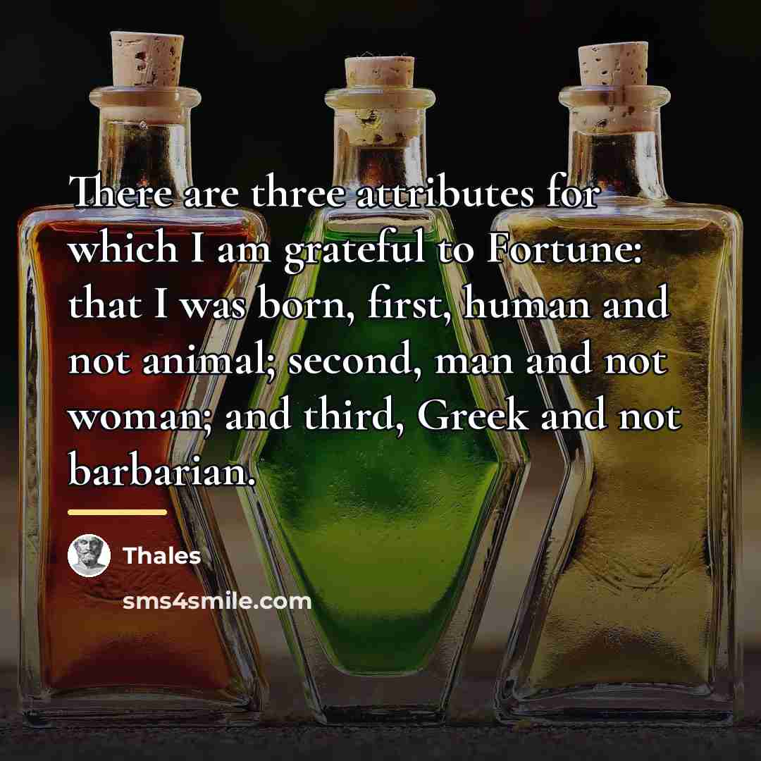 “There are three attributes for which I am grateful to…” quote by Thales