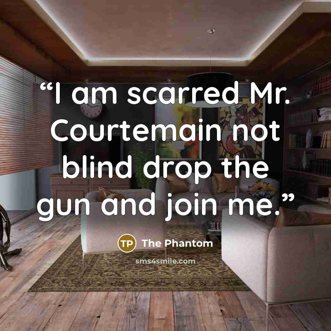 “I am scarred Mr. Courtemain not blind drop the gun and join me.” quote by The Phantom