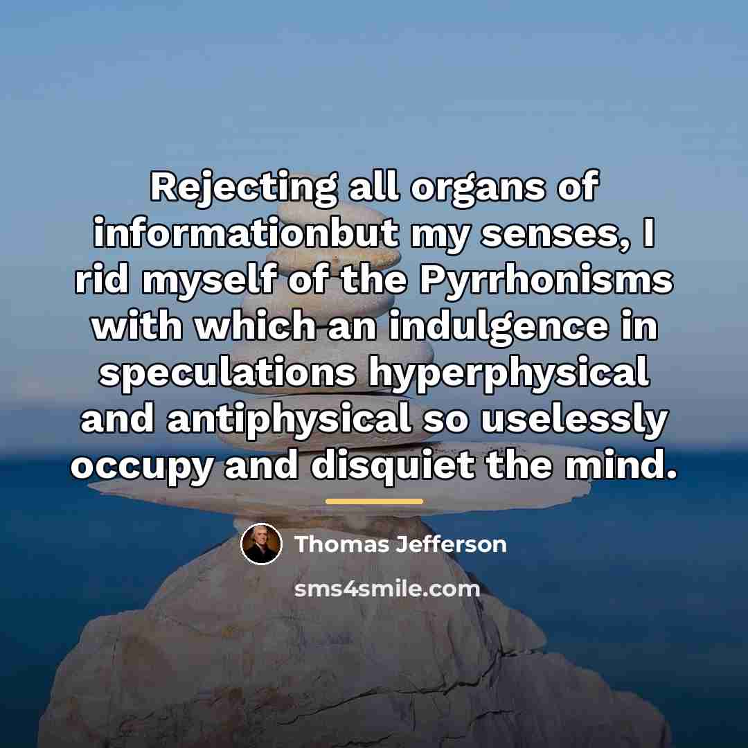 “Rejecting all organs of informationbut my senses, I rid myself…” quote by Thomas Jefferson