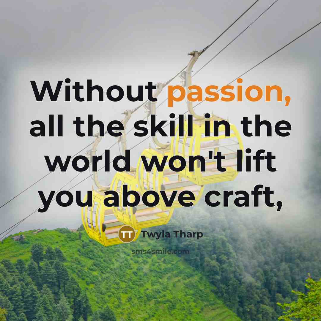 “Without passion, all the skill in the world won't lift…” quote by Twyla Tharp