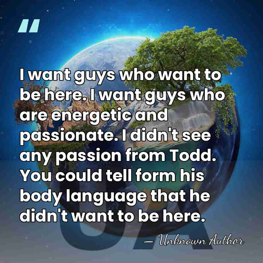 I want guys who want to be here. I want guys who&hellip; - Unknown Author