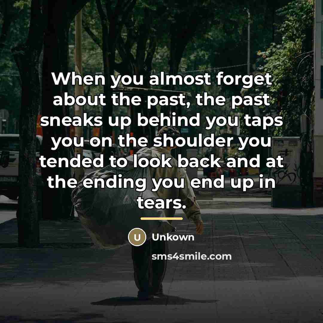 “When you almost forget about the past, the past sneaks…” quote by Unkown