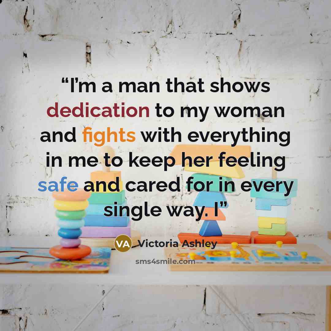 “I’m a man that shows dedication to my woman and fights with everything in me to keep her feeling safe and cared for in every single way. I” quote by Victoria Ashley