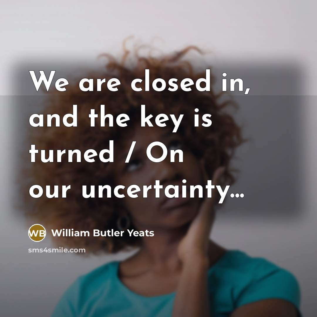 “We are closed in, and the key is turned /…” quote by William Butler Yeats