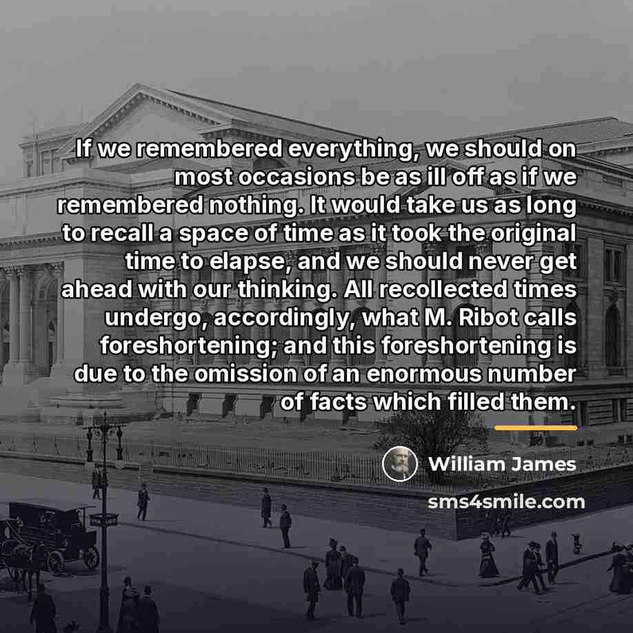 “If we remembered everything, we should on most occasions be…” quote by William James