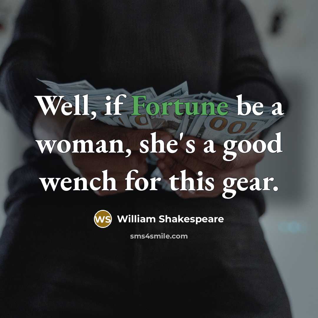 “Well, if Fortune be a woman, she's a good wench…” quote by William Shakespeare