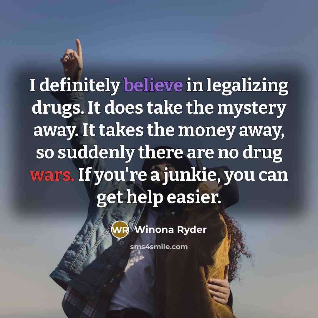 “I definitely believe in legalizing drugs. It does take the…” quote by Winona Ryder