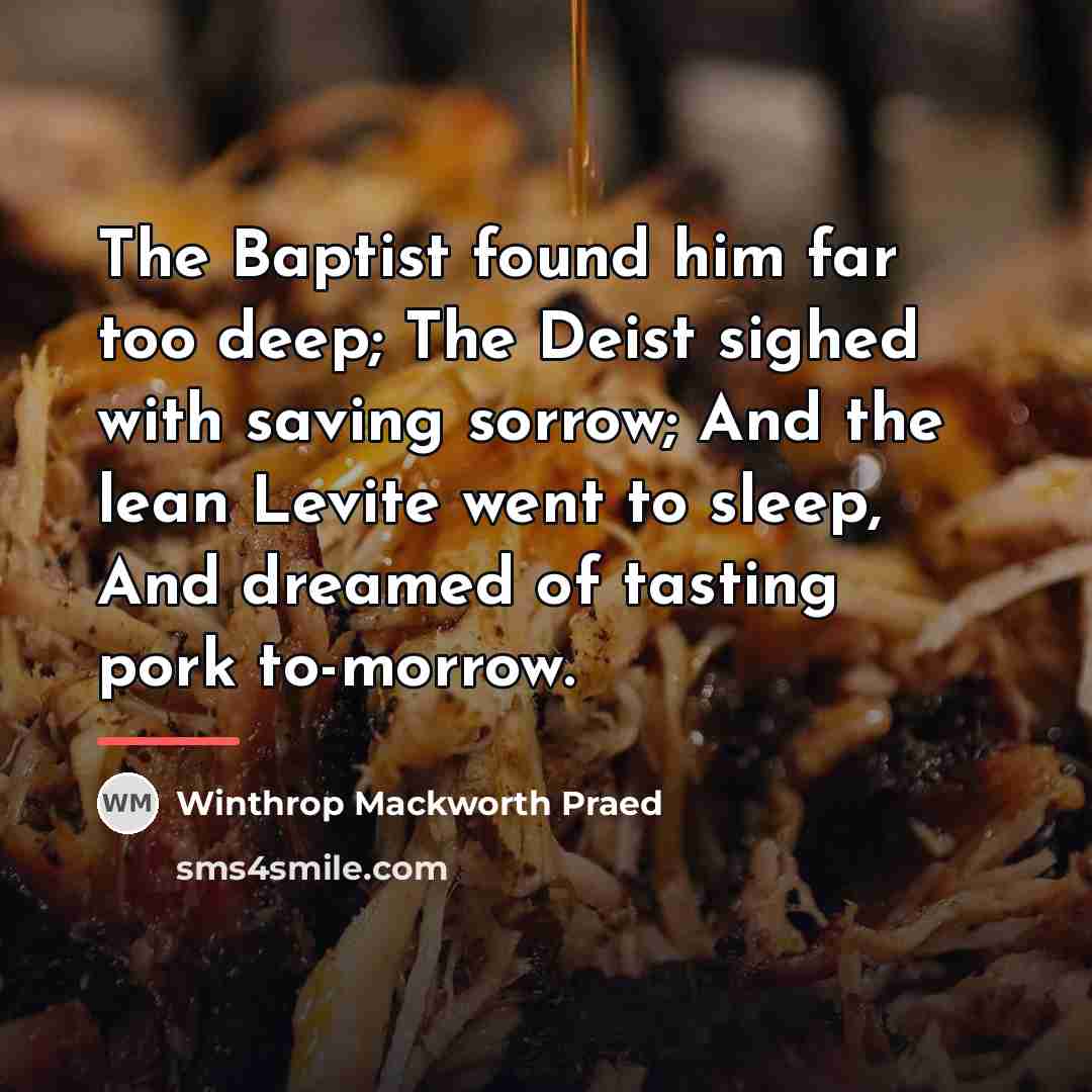 “The Baptist found him far too deep; The Deist sighed…” quote by Winthrop Mackworth Praed