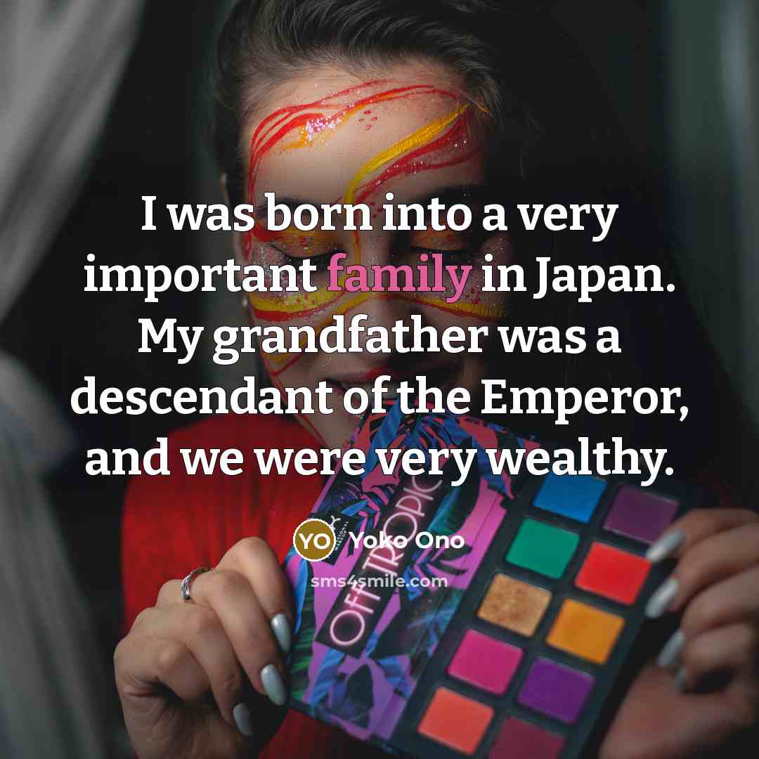 “I was born into a very important family in Japan.…” quote by Yoko Ono