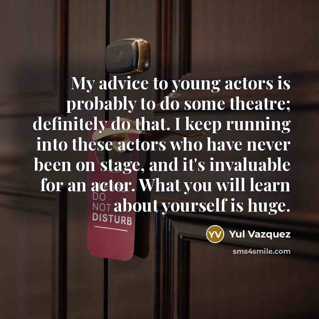 “My advice to young actors is probably to do some…” quote by Yul Vazquez