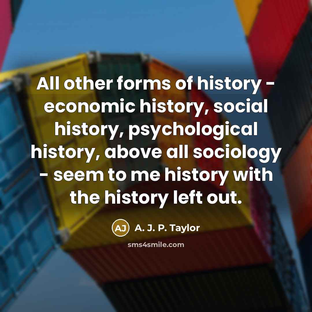 “All other forms of history - economic history, social history,…” quote by A. J. P. Taylor