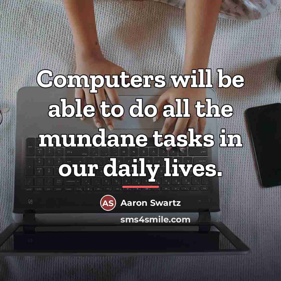“Computers will be able to do all the mundane tasks…” quote by Aaron Swartz