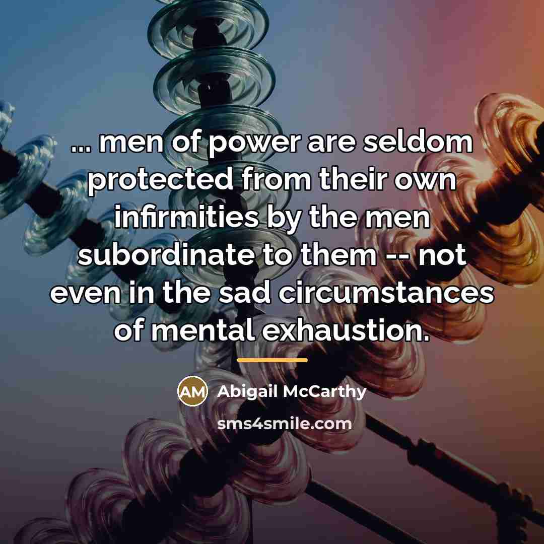 “... men of power are seldom protected from their own…” quote by Abigail McCarthy