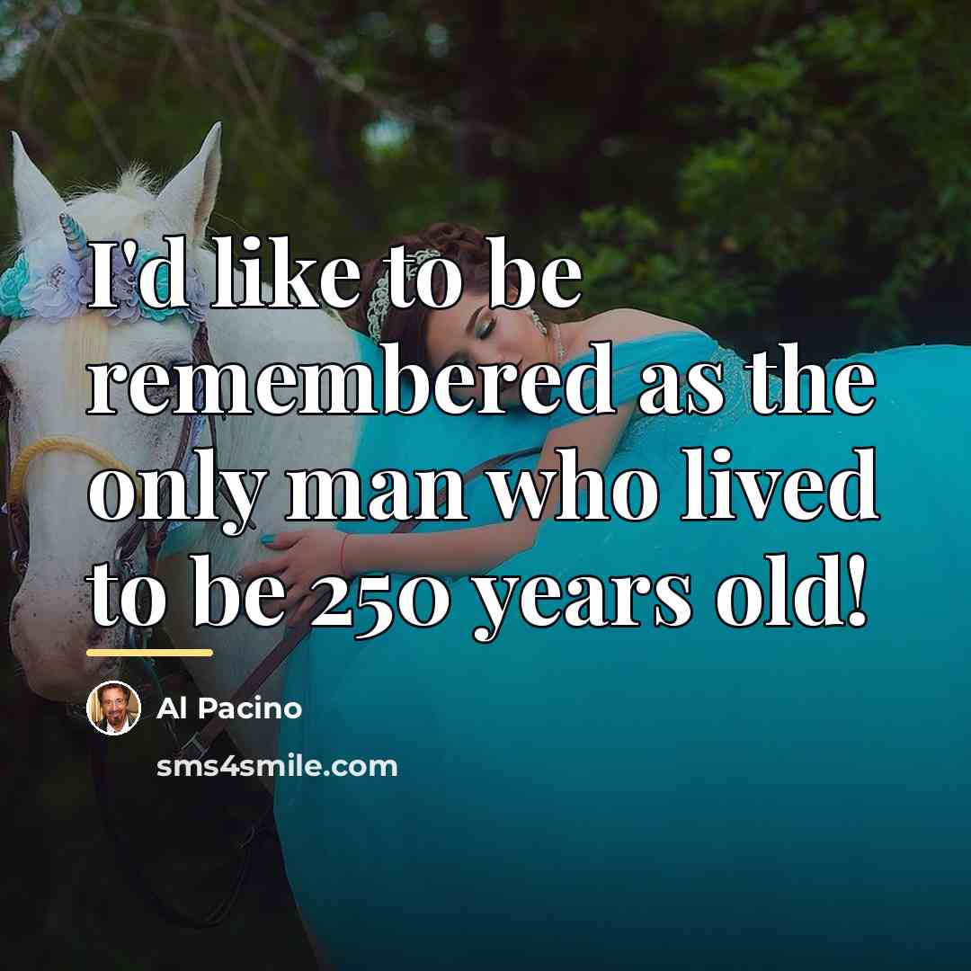 “I'd like to be remembered as the only man who…” quote by Al Pacino