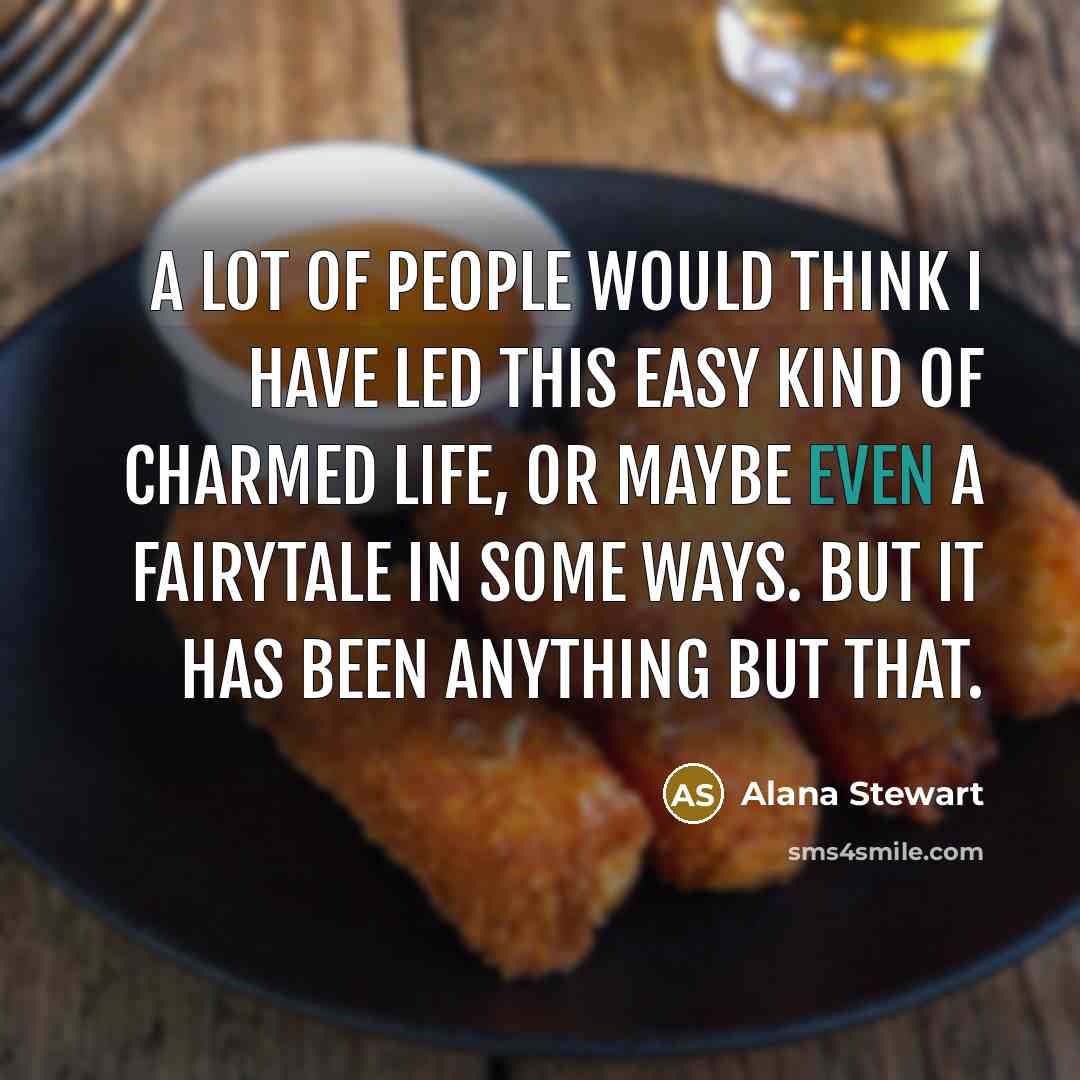 “A lot of people would think I have led this…” quote by Alana Stewart
