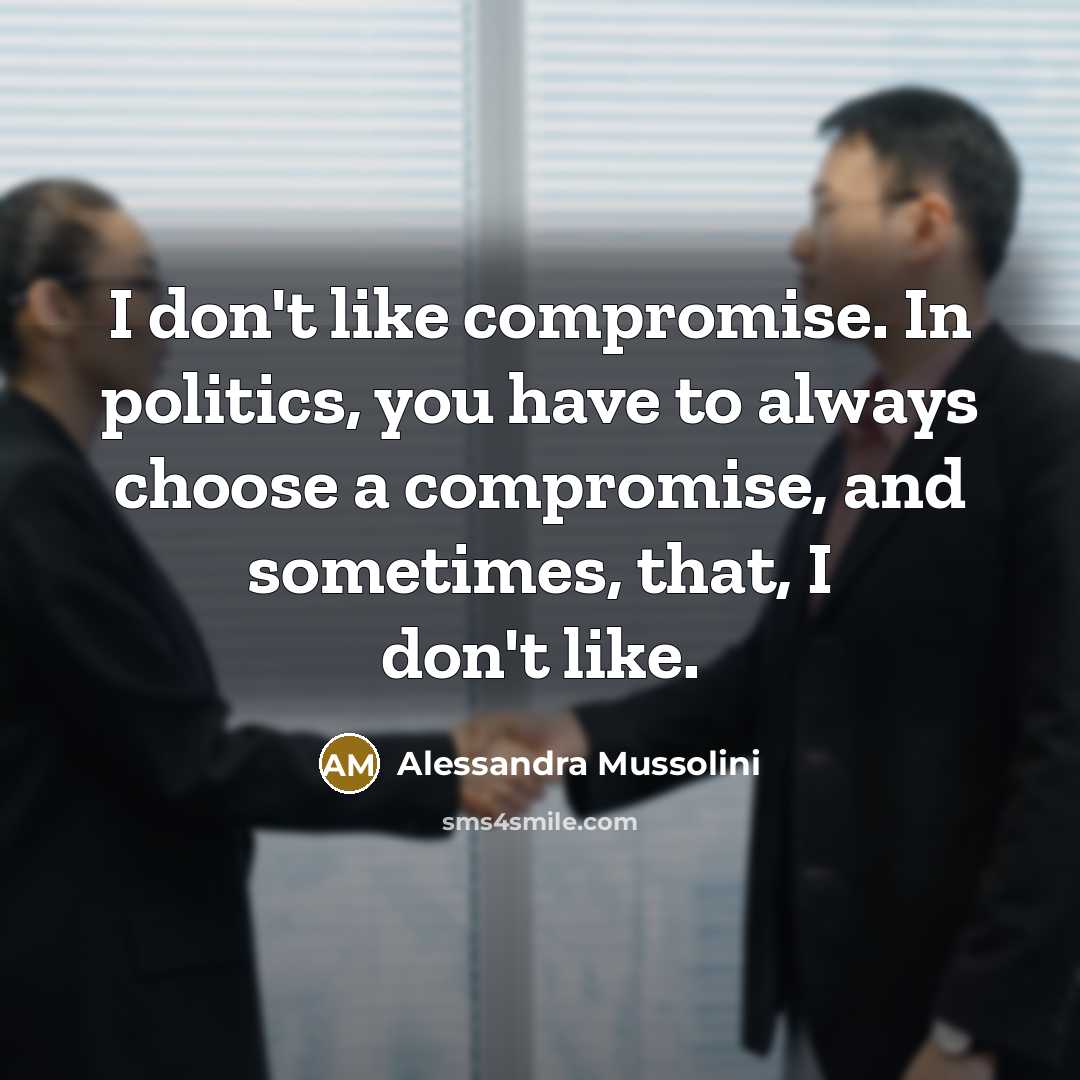 “I don't like compromise. In politics, you have to always…” quote by Alessandra Mussolini