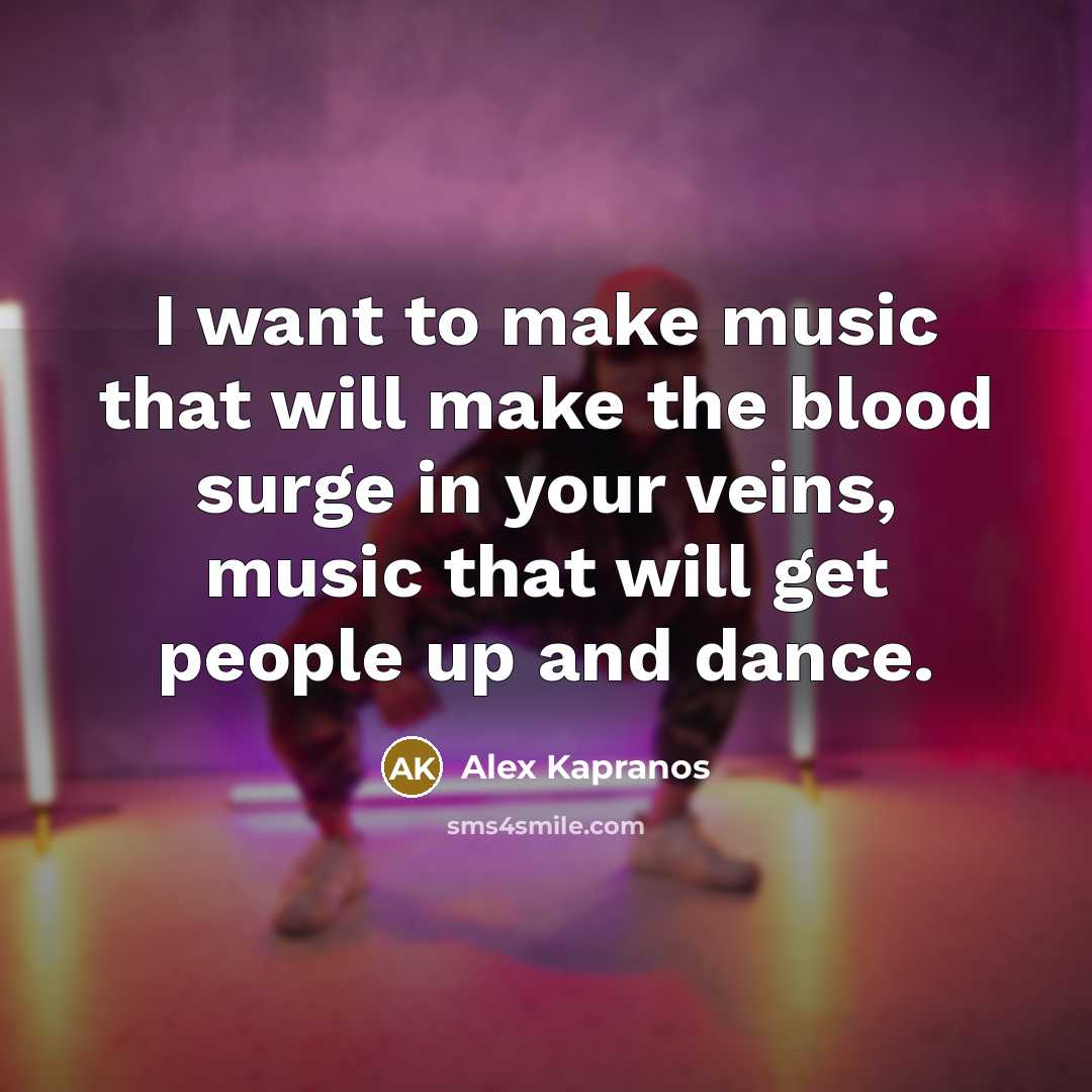 “I want to make music that will make the blood…” quote by Alex Kapranos