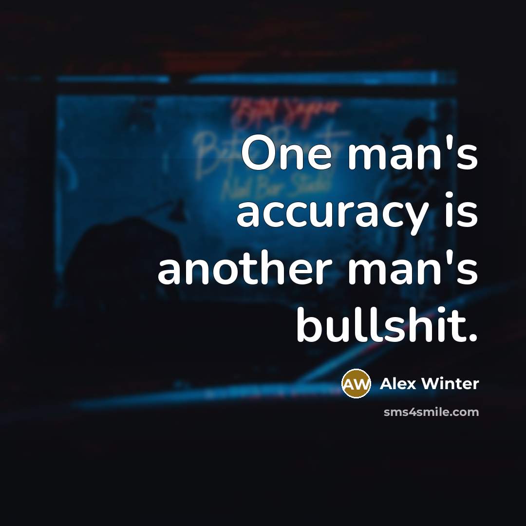 “One man's accuracy is another man's bullshit.…” quote by Alex Winter