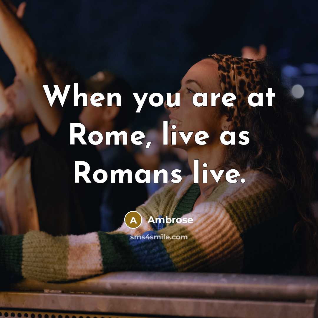 “When you are at Rome, live as Romans live.” quote by Ambrose