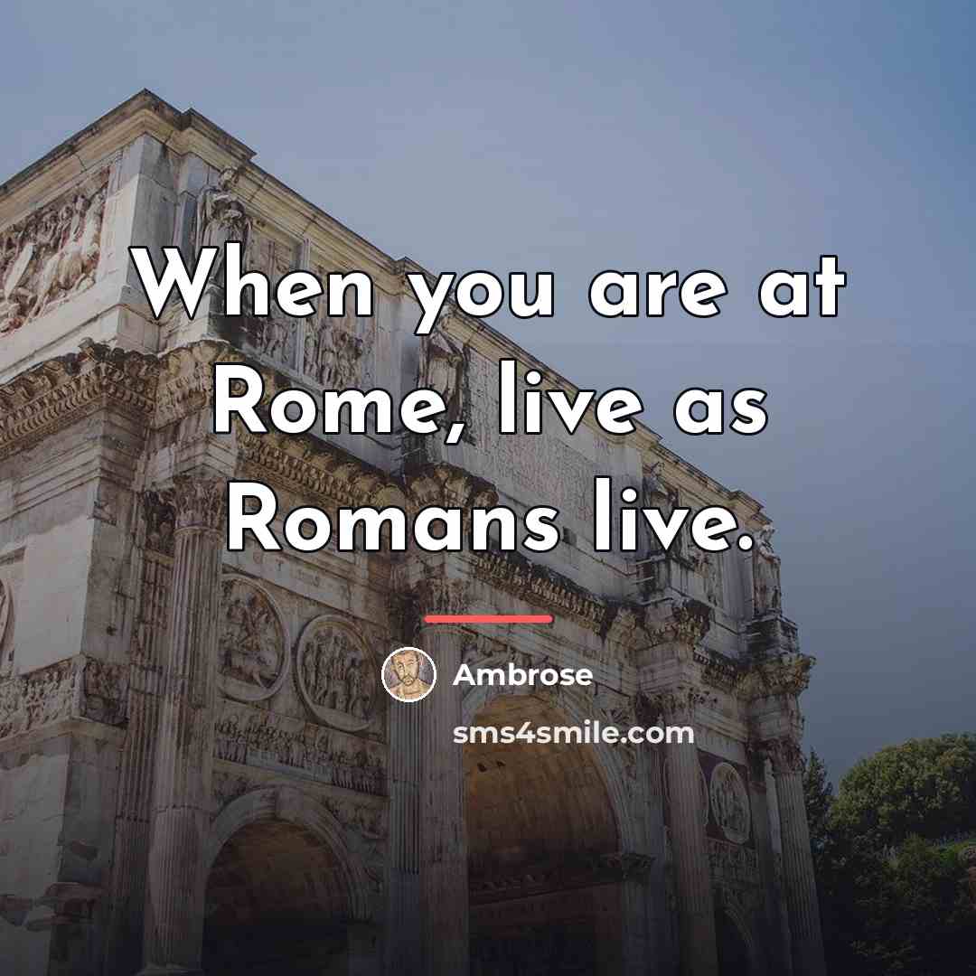 “When you are at Rome, live as Romans live.…” quote by Ambrose