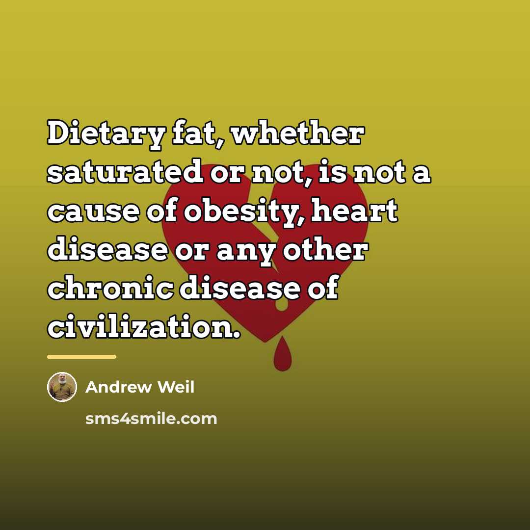 “Dietary fat, whether saturated or not, is not a cause…” quote by Andrew Weil