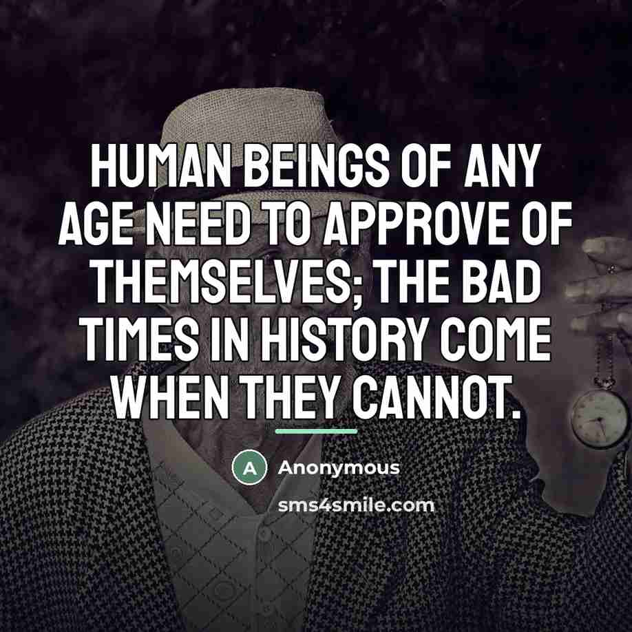 “Human beings of any age need to approve of themselves;…” quote by Anonymous