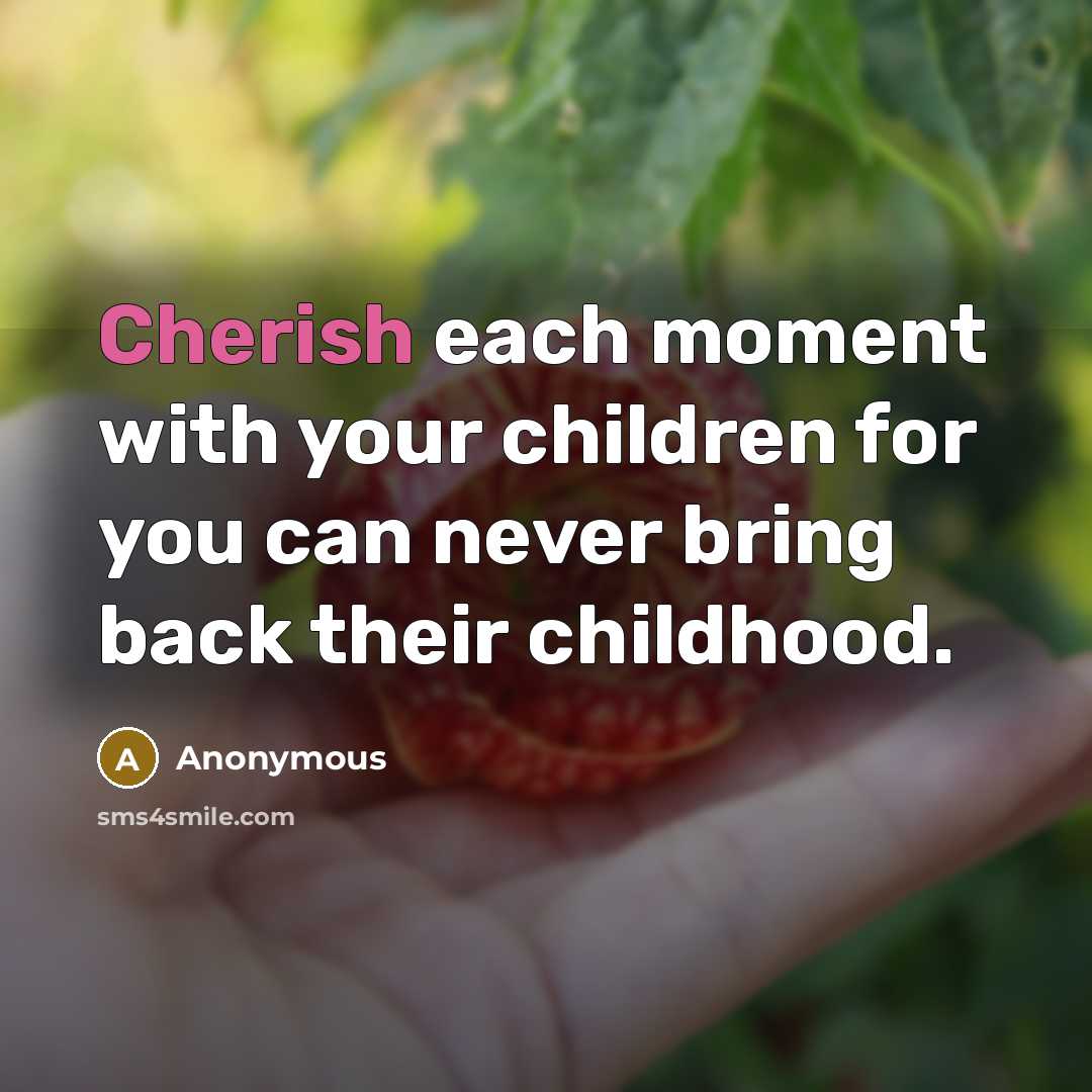 “Cherish each moment with your children for you can never…” quote by Anonymous