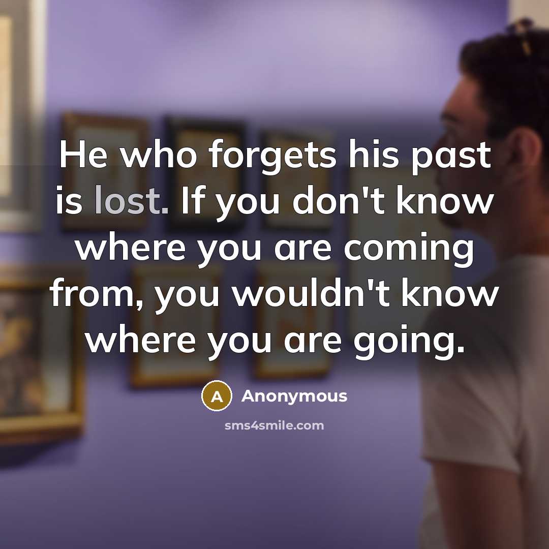 “He who forgets his past is lost. If you don't…” quote by Anonymous